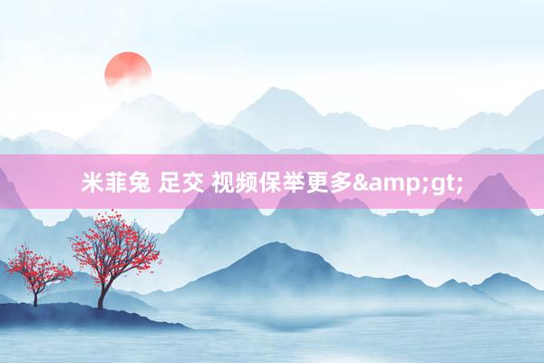 米菲兔 足交 视频保举更多>